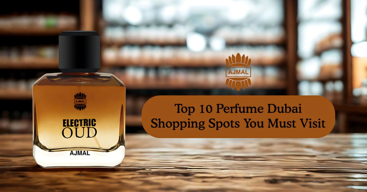 Top 10 Perfume Dubai Shopping Spots You Must Visit