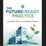 The Future-Ready Practice: How Modern Clinics Can Scale Without Burnout