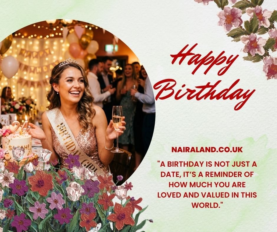 A birthday is not just a date, it’s a reminder of how much you are loved and valued in this world.